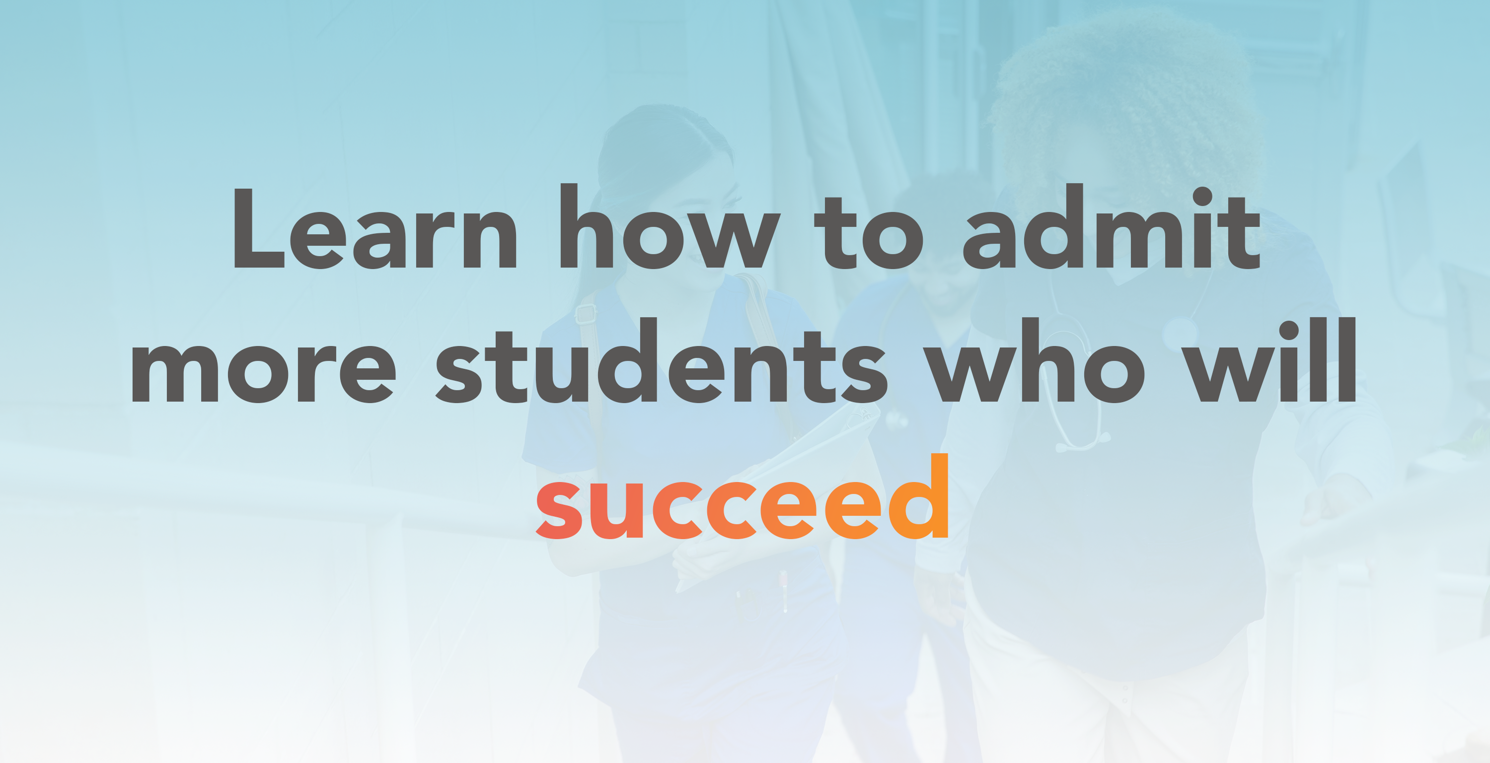 Learn how to admit more students who will succeed